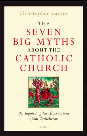 Dr. Christopher Kaczor The Seven Big Myths About the Catholic Church