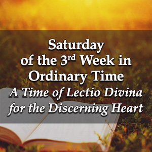 Saturday of the Third Week in Ordinary Time  – A Time of Lectio Divina for the Discerning Heart Podcast