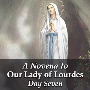 Novena to Our Lady of Lourdes Day 7 - Discerning Hearts Podcast